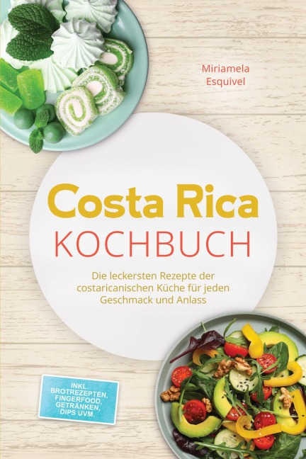 Costa Rica Kochbuch: Die leckersten Rezepte der costaricanischen Küche für jeden Geschmack und Anlass - inkl. Brotrezepten, Fingerfood, Getränken, Dips uvm. - Miriamela Esquivel