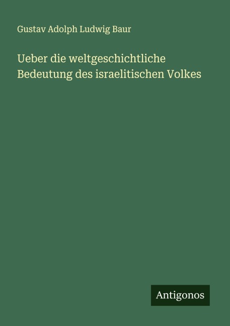 Ueber die weltgeschichtliche Bedeutung des israelitischen Volkes - Gustav Adolph Ludwig Baur