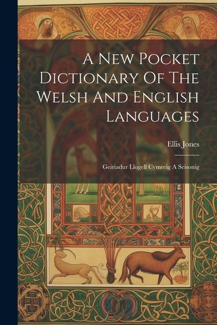 A New Pocket Dictionary Of The Welsh And English Languages: Geiriadur Llogell Cymreig A Seisonig - Ellis Jones