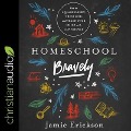 Homeschool Bravely - Jamie Erickson