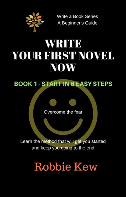 Write Your First Novel Now.  Book 1 - Start in 6 Easy Steps (Write A Book Series. A Beginner's Guide, #1) - Robbie Kew