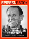 Trainer-Magier Sepp Herberger - Der WM-Sieg 1954 und die Deutschen - 