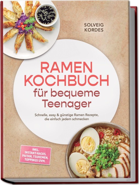 Ramen Kochbuch für bequeme Teenager: Schnelle, easy & günstige Ramen Rezepte, die einfach jedem schmecken - inkl. Instant-Hacks, Paitan, Tsukemen, Toppings uvm. - Solveig Kordes