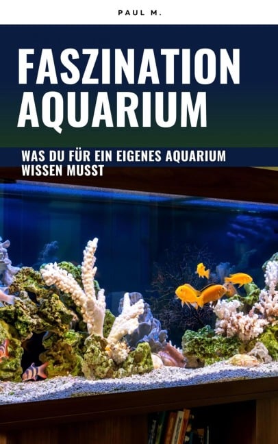 Faszination Aquarium - Paul M.