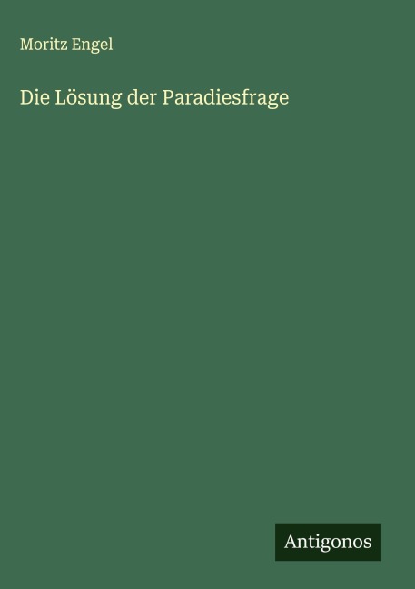 Die Lösung der Paradiesfrage - Moritz Engel
