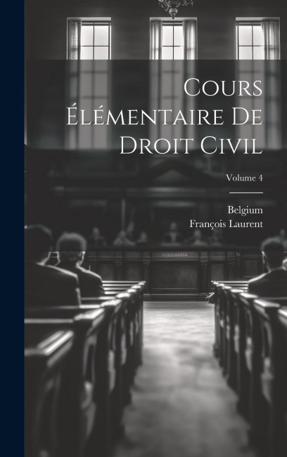 Cours Élémentaire De Droit Civil; Volume 4 - François Laurent
