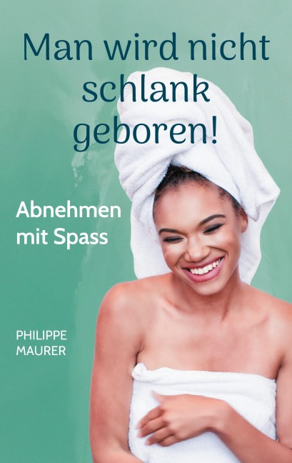 Man wird nicht schlank geboren! - Philippe Maurer