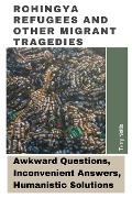 Rohingya Refugees And Other Migrant Tragedies: Awkward Questions, Inconvenient Answers, Humanistic Solutions. - Terry Nettle