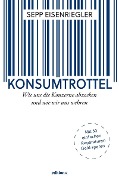 Cover-Bild zum Titel 'Konsumtrottel' von 'Sepp Eisenriegler'
