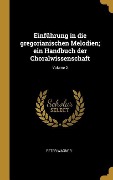 Einführung in die gregorianischen Melodien; ein Handbuch der Choralwissenschaft; Volume 2 - Peter Wagner