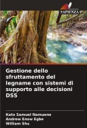 Cover-Bild zum Titel 'Gestione dello sfruttamento del legname con sistemi di supporto alle decisioni DSS' von 'Kato Samuel Namuene, Andrew Enow Egbe, William Shu'