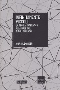 Infinitamente piccoli. La teoria matematica alla base del mondo moderno - Amir Alexander