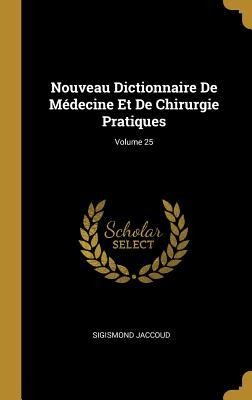 Nouveau Dictionnaire De Médecine Et De Chirurgie Pratiques; Volume 25 - Sigismond Jaccoud