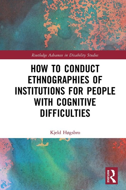 How to Conduct Ethnographies of Institutions for People with Cognitive Difficulties - Kjeld Høgsbro