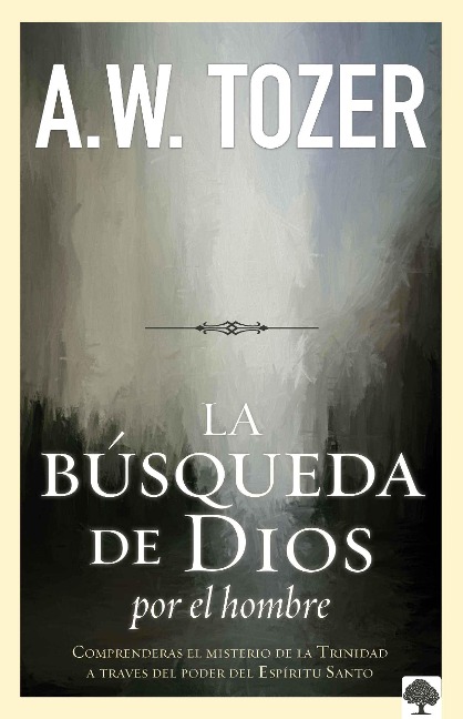 La Búsqueda de Dios Por El Hombre - A W Tozer