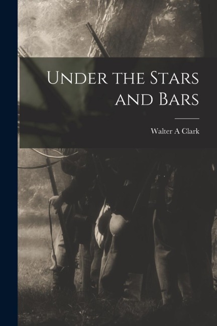 Under the Stars and Bars - Walter A. Clark