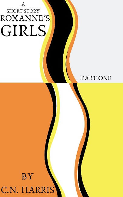 Roxanne's Girls (Part 1) - C. N. Harris