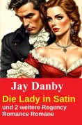 Cover-Bild zum Titel 'Die Lady in Satin und 2 weitere Regency Romance Romane' von 'Jay Danby'