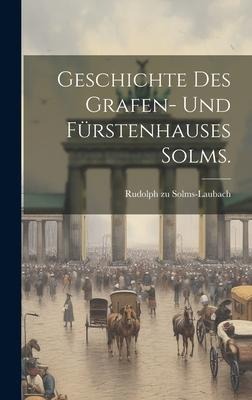 Geschichte des Grafen- und Fürstenhauses Solms. - Rudolph Zu Solms-Laubach