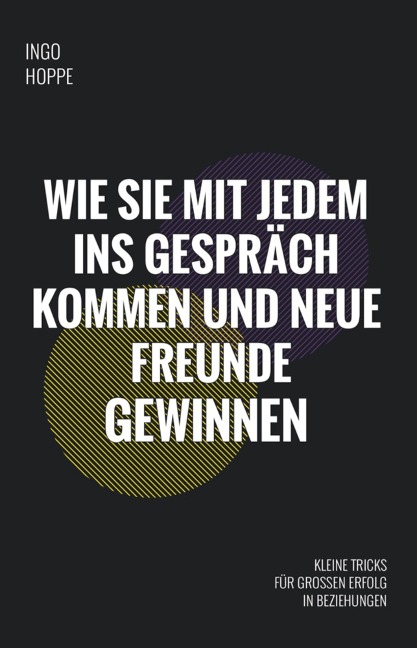 Wie Sie mit jedem ins Gespräch kommen und neue Freunde finden - Ingo Hoppe