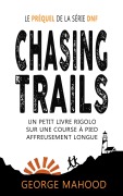 Cover-Bild zum Titel 'Chasing Trails: Un petit livre rigolo sur une course à pied affreusement longue (DNF Series French)' von 'George Mahood'