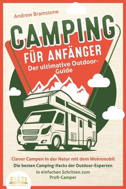 CAMPING FÜR ANFÄNGER - Der ultimative Outdoor-Guide: Clever Campen in der Natur mit dem Wohnmobil: Die besten Camping-Hacks der Outdoor-Experten - In einfachen Schritten zum Profi-Camper - Andrew Bramstone