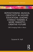 Cover-Bild zum Titel 'Repositioning Musical Creativity in Higher Education' von 'Suzanne N. Hall'