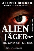 Alfred Bekker's Alienjäger z.b.V. - Sie sind unter uns (Gesamtausgabe) - Alfred Bekker