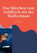 Cover-Bild zum Titel 'Das Märchen vom Goldfisch mit der Haifischnase' von 'Karin Maria Haase'