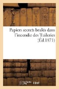 Papiers Secrets Brulés Dans l'Incendie Des Tuileries - Frédéric Cailliaud, Alire Raffeneau-Delile