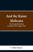Cover-Bild zum Titel 'And the Kaiser Abdicates' von 'S. Miles Bouton'