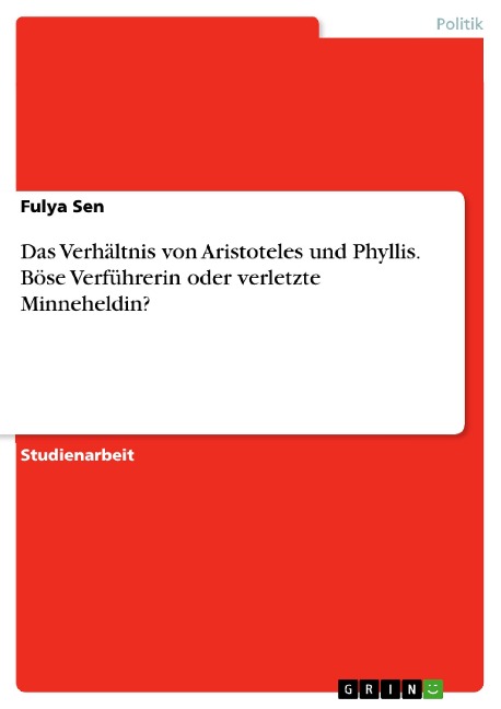 Das Verhältnis von Aristoteles und Phyllis. Böse Verführerin oder verletzte Minneheldin? - Fulya Sen