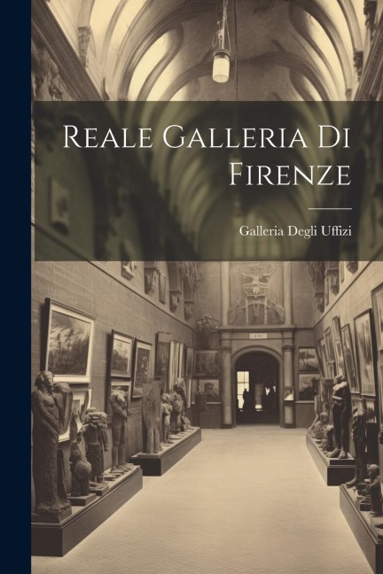 Reale Galleria Di Firenze - Galleria Degli Uffizi