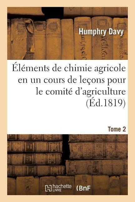 Éléments de Chimie Agricole En Un Cours de Leçons Pour Le Comité d'Agriculture. Tome 2 - Humphry Davy, Jean-Antonin Bulos