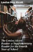 The Louisa Alcott Reader: a Supplementary Reader for the Fourth Year of School - Louisa May Alcott