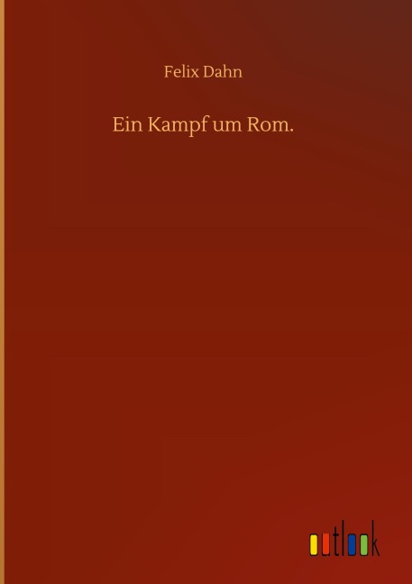 Ein Kampf um Rom. - Felix Dahn