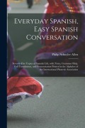 Cover-Bild zum Titel 'Everyday Spanish, Easy Spanish Conversation: Seventy-Five Topics of Spanish Life, with Notes, Grammar Help, Full Translations, and Pronunciation Print' von 'Philip Schuyler Allen'