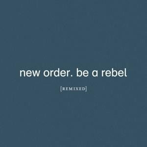 Be A Rebel Remixed - New Order