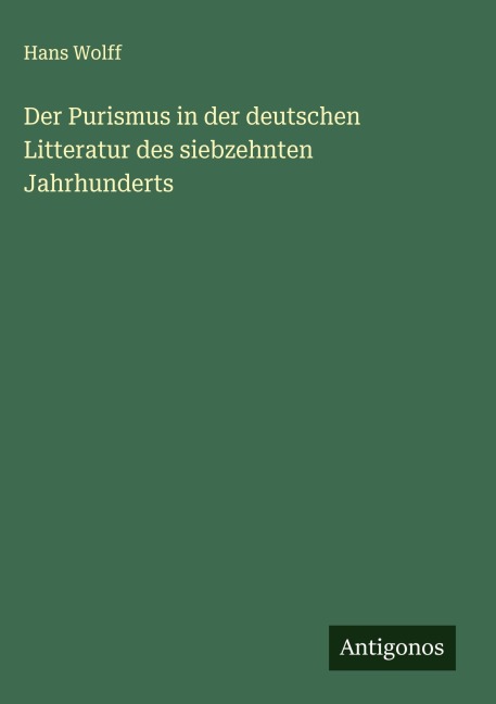 Der Purismus in der deutschen Litteratur des siebzehnten Jahrhunderts - Hans Wolff