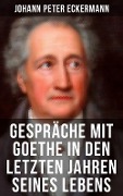 Gespräche mit Goethe in den letzten Jahren seines Lebens - Johann Peter Eckermann