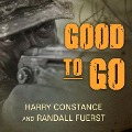 Good to Go Lib/E: The Life and Times of a Decorated Member of the U.S. Navy's Elite Seal Team Two - Harry Constance, Randall Fuerst