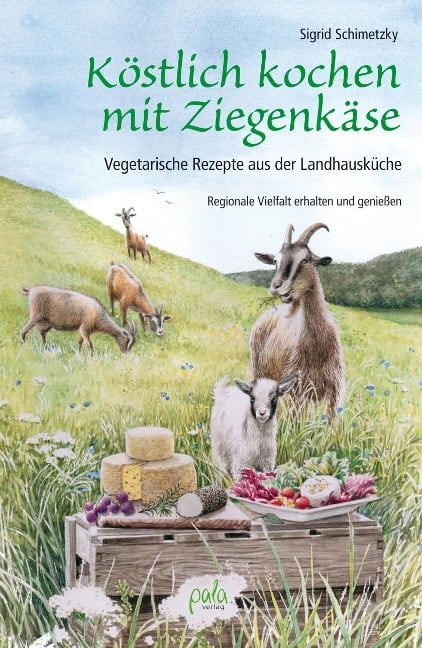 Köstlich kochen mit Ziegenkäse - Sigrid Schimetzky