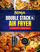 Cover-Bild zum Titel 'Ninja Double Stack XL Air Fryer Cookbook For Beginners' von 'Sophia C. Bennett'