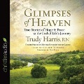 Glimpses of Heaven: True Stories of Hope and Peace at the End of Life's Journey - Trudy Harris
