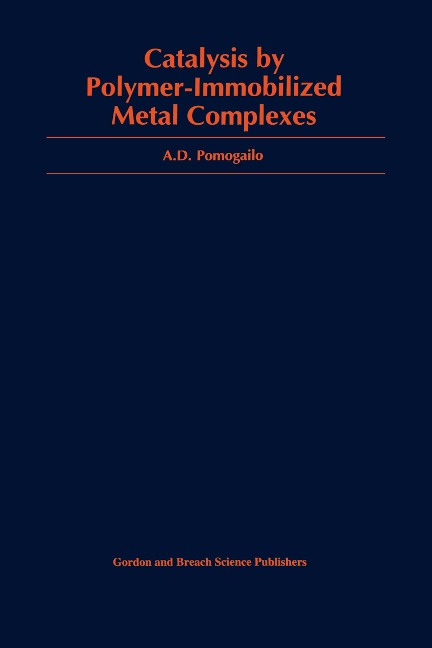 Catalysis by Polymer-Immobilized Metal Complexes - Anatoly D. Pomogailo