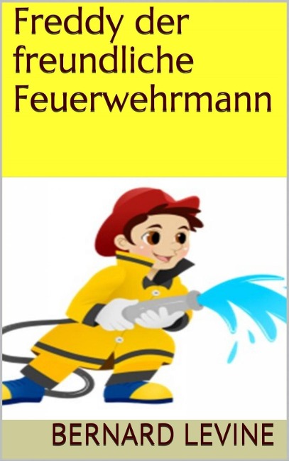 Freddy der freundliche Feuerwehrmann - Bernard Levine