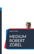 Cover-Bild zum Titel 'Medium Robert Zobel' von 'Robert Zobel'