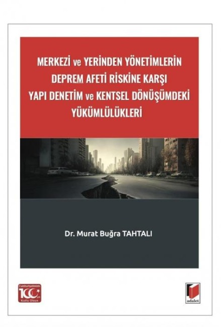Merkezi ve Yerinden Yönetimlerin Deprem Afeti Riskine Karsi Yapi Denetim ve Kentsel Dönüsümdeki Yükümlülükleri - Murat Bugra Tahtali
