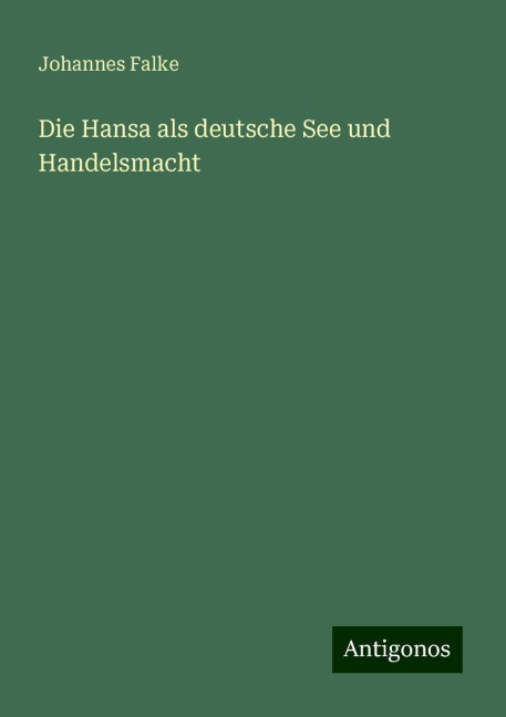 Die Hansa als deutsche See und Handelsmacht - Johannes Falke