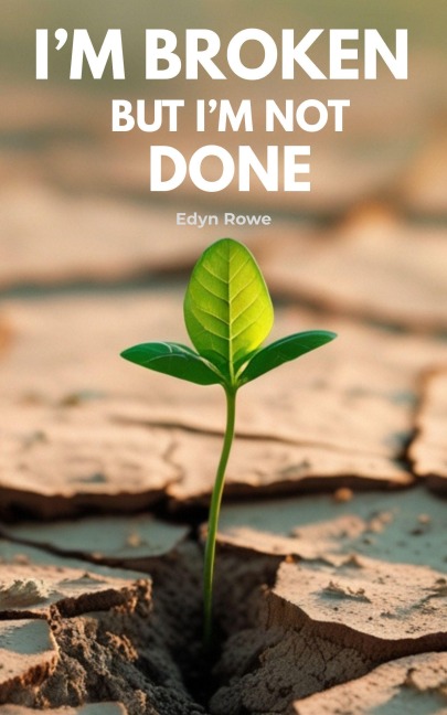 I'm Broken, But I'm Not Done - Edyn Rowe